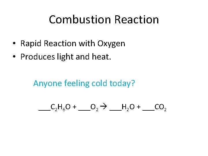 Combustion Reaction • Rapid Reaction with Oxygen • Produces light and heat. Anyone feeling
