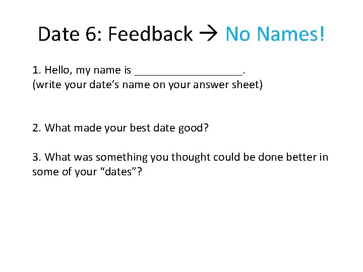 Date 6: Feedback No Names! 1. Hello, my name is _________. (write your date’s