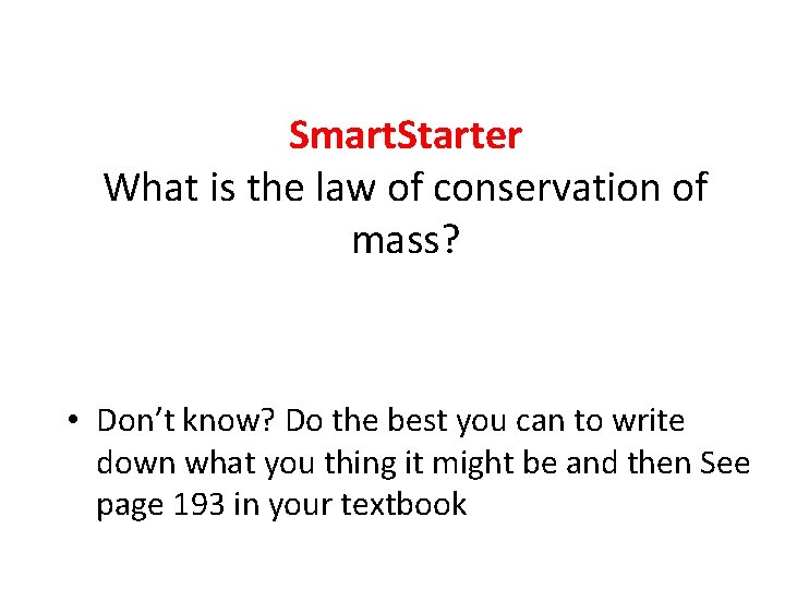 Smart. Starter What is the law of conservation of mass? • Don’t know? Do