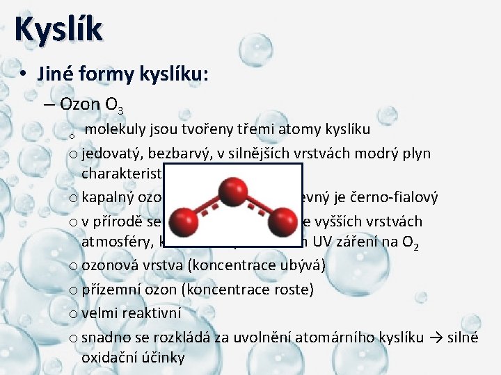  Kyslík • Jiné formy kyslíku: – Ozon O 3 o molekuly jsou tvořeny