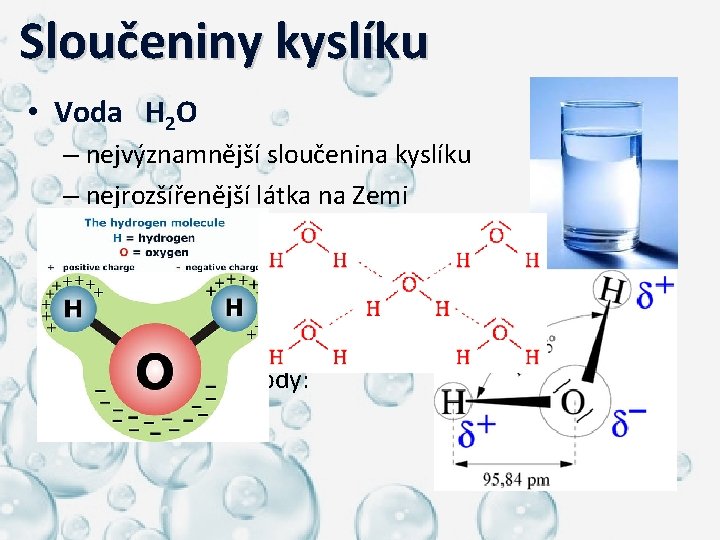  Sloučeniny kyslíku • Voda H 2 O – nejvýznamnější sloučenina kyslíku – nejrozšířenější