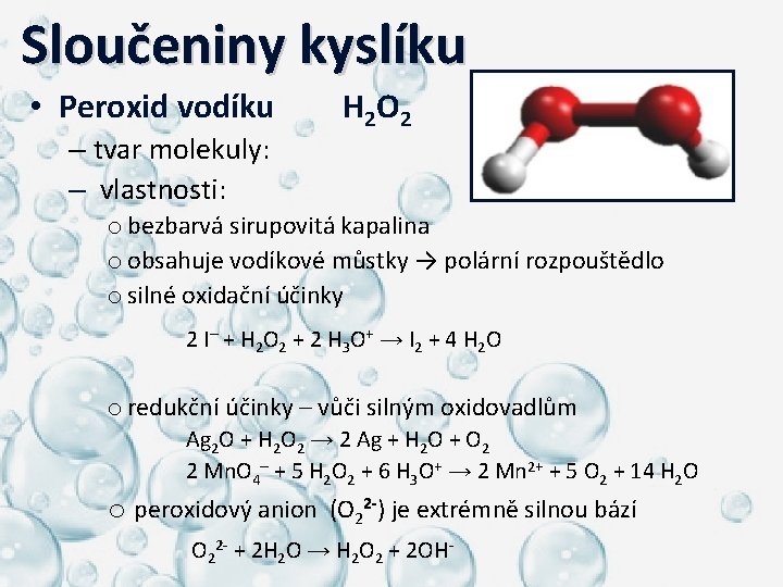  Sloučeniny kyslíku • Peroxid vodíku – tvar molekuly: – vlastnosti: H 2 O