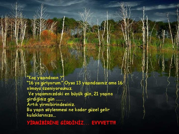 “Kaç yaşındasın ? ” “ 16 ya giriyorum. ” Oysa 13 yaşındasınız ama 16