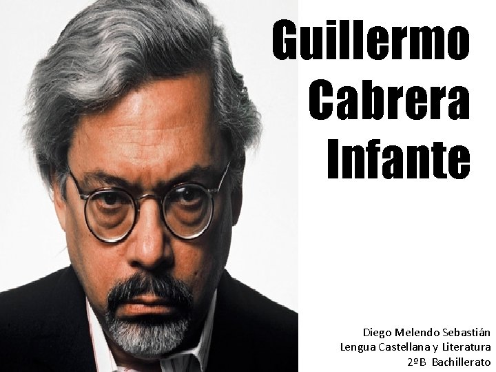 Guillermo Cabrera Infante Diego Melendo Sebastián Lengua Castellana y Literatura 2ºB Bachillerato 