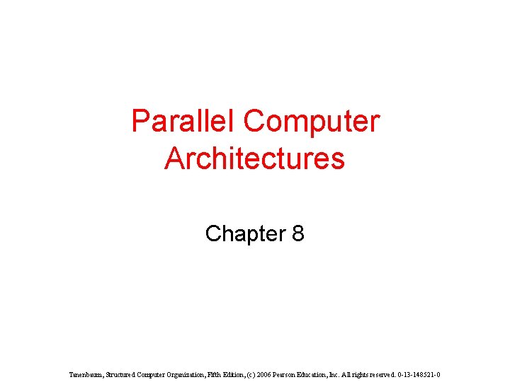 Parallel Computer Architectures Chapter 8 Tanenbaum, Structured Computer Organization, Fifth Edition, (c) 2006 Pearson