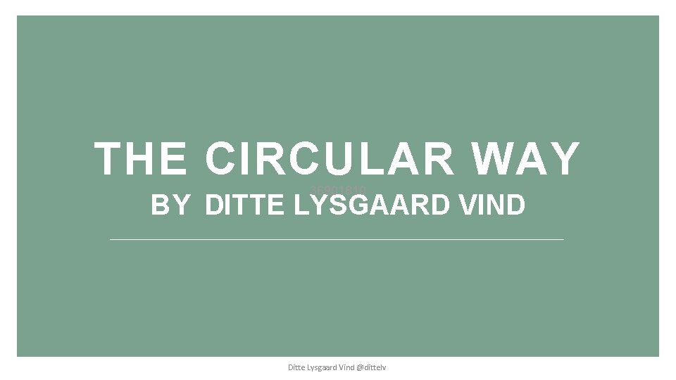 THE CIRCULAR WAY 36901810 BY DITTE LYSGAARD VIND Ditte Lysgaard Vind @dittelv 