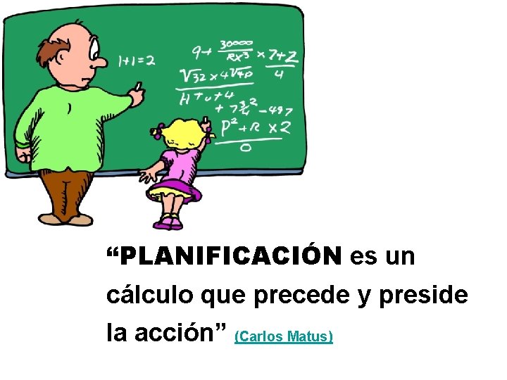 “PLANIFICACIÓN es un cálculo que precede y preside la acción” (Carlos Matus) 