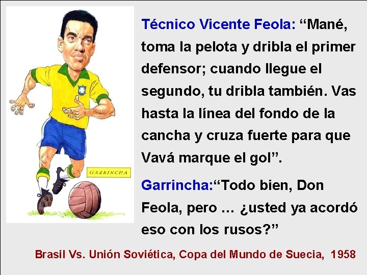 Técnico Vicente Feola: “Mané, toma la pelota y dribla el primer defensor; cuando llegue