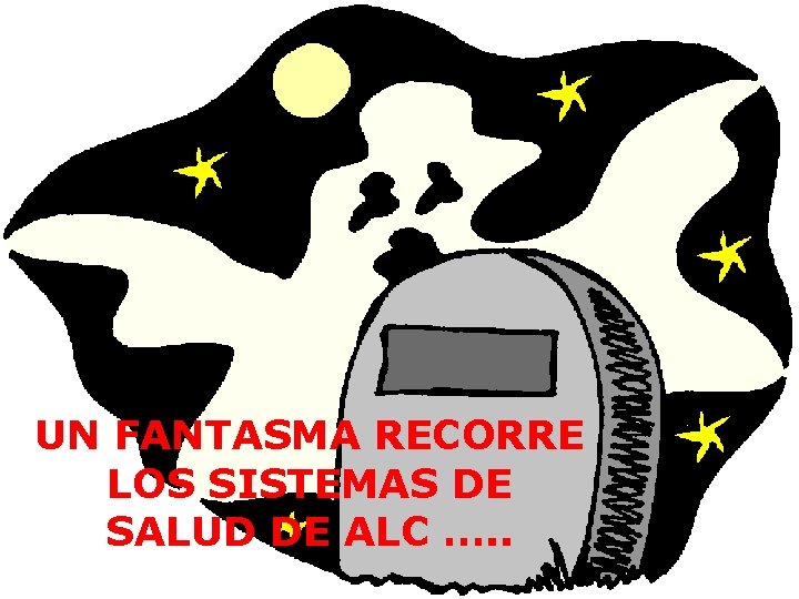 UN FANTASMA RECORRE LOS SISTEMAS DE SALUD DE ALC …. . 