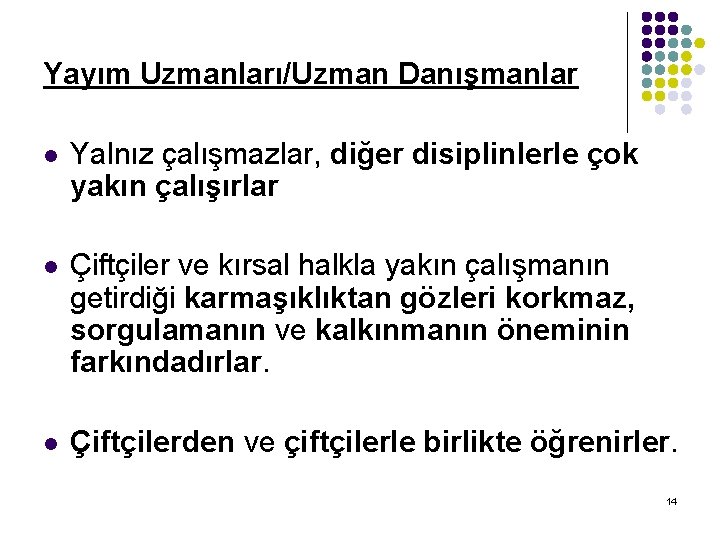 Yayım Uzmanları/Uzman Danışmanlar l Yalnız çalışmazlar, diğer disiplinlerle çok yakın çalışırlar l Çiftçiler ve