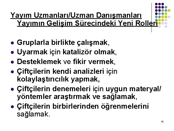 Yayım Uzmanları/Uzman Danışmanları Yayımın Gelişim Sürecindeki Yeni Rolleri l l l Gruplarla birlikte çalışmak,