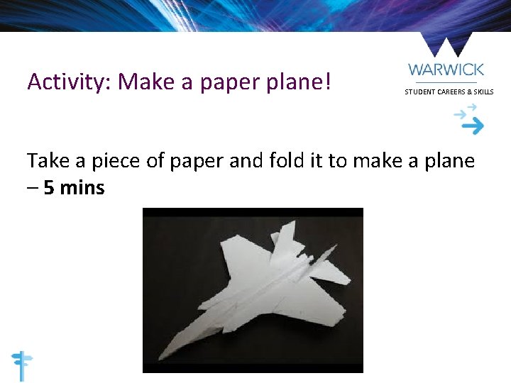 Activity: Make a paper plane! STUDENT CAREERS & SKILLS Take a piece of paper