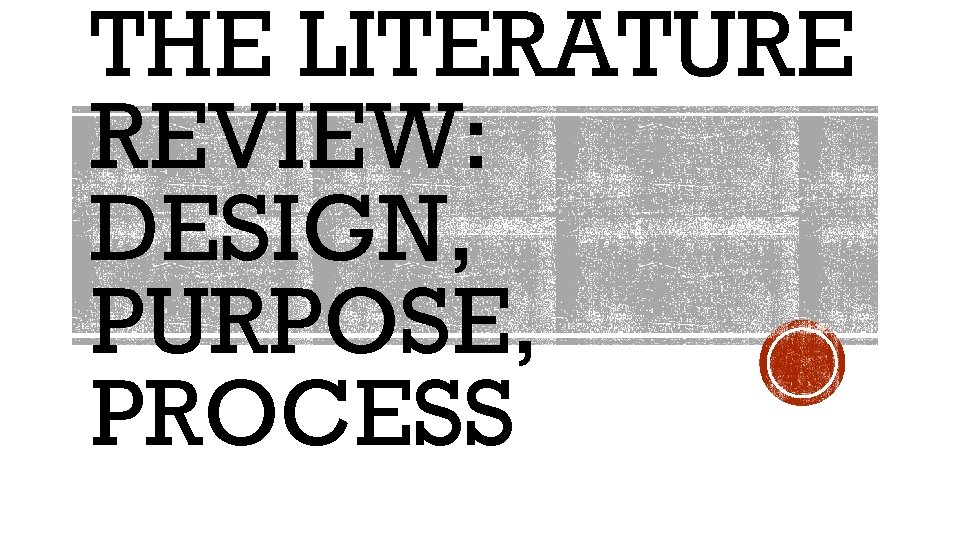 THE LITERATURE REVIEW: DESIGN, PURPOSE, PROCESS 