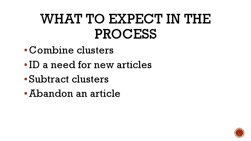 WHAT TO EXPECT IN THE PROCESS ▪ Combine clusters ▪ ID a need for