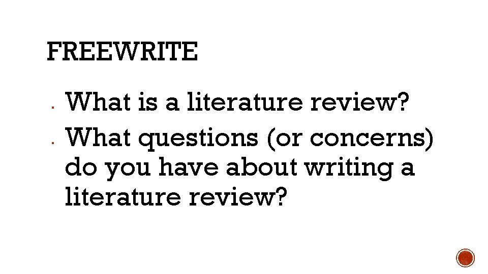 FREEWRITE ▪ ▪ What is a literature review? What questions (or concerns) do you