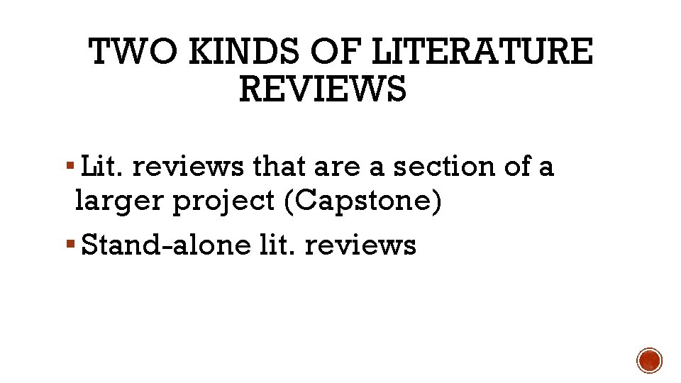 TWO KINDS OF LITERATURE REVIEWS ▪ Lit. reviews that are a section of a