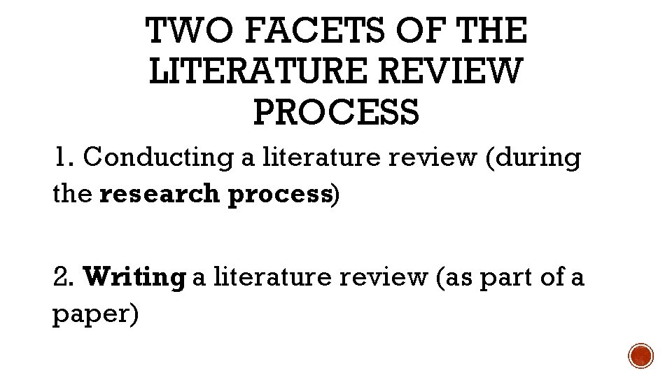 TWO FACETS OF THE LITERATURE REVIEW PROCESS 1. Conducting a literature review (during the