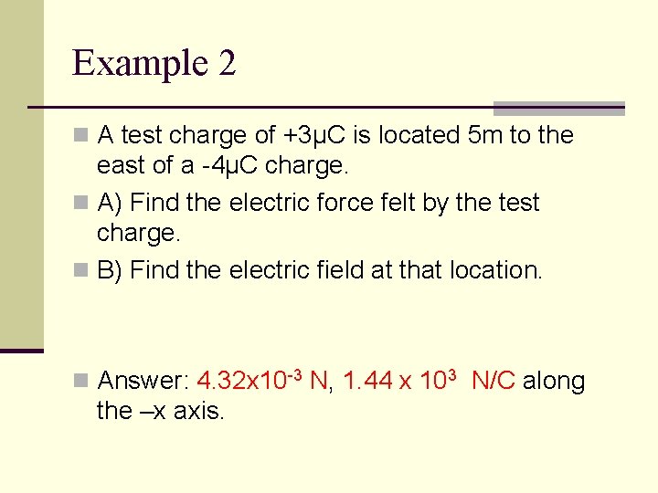 Example 2 n A test charge of +3µC is located 5 m to the
