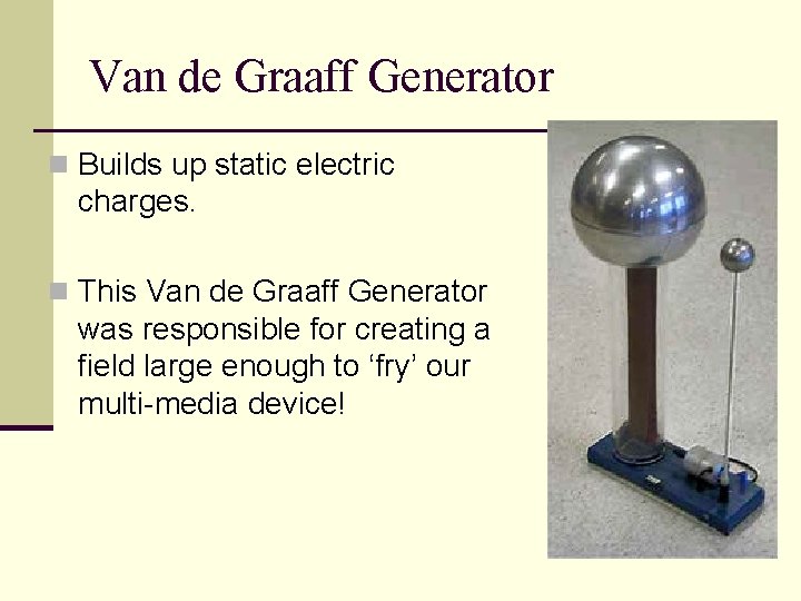 Van de Graaff Generator n Builds up static electric charges. n This Van de