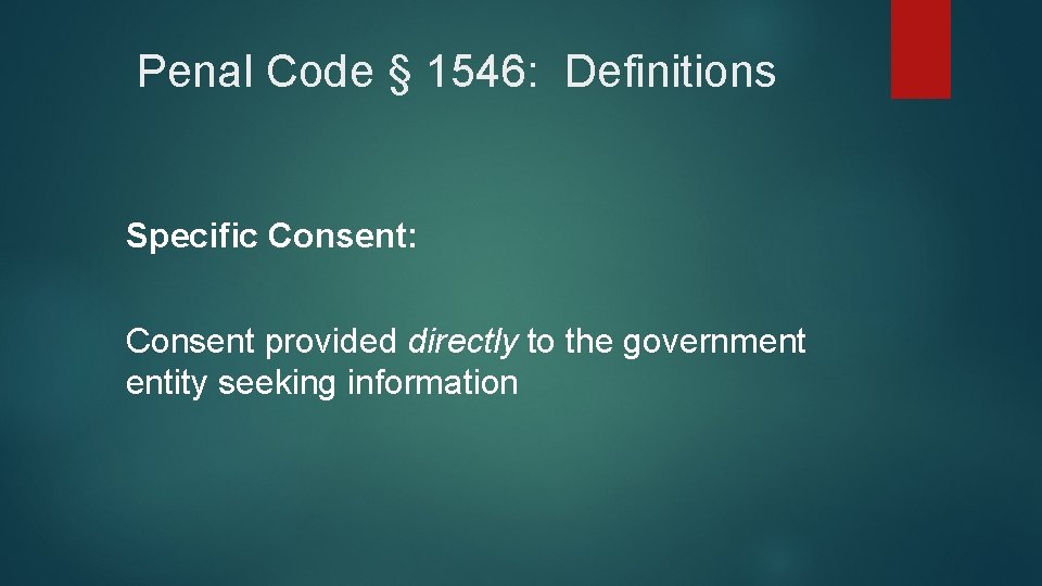 Penal Code § 1546: Definitions Specific Consent: Consent provided directly to the government entity