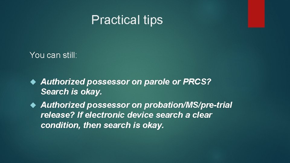 Practical tips You can still: Authorized possessor on parole or PRCS? Search is okay.