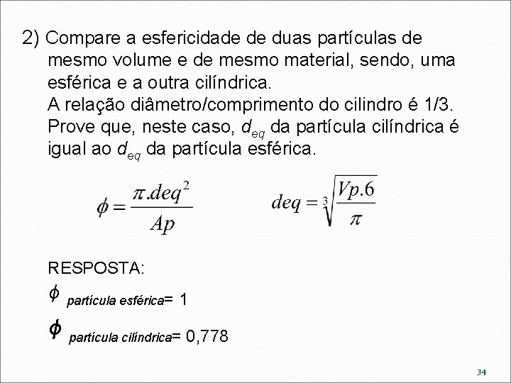 2) Compare a esfericidade de duas partículas de mesmo volume e de mesmo material,