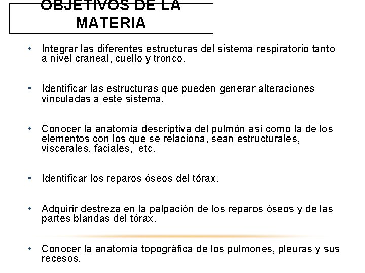 OBJETIVOS DE LA MATERIA • Integrar las diferentes estructuras del sistema respiratorio tanto a