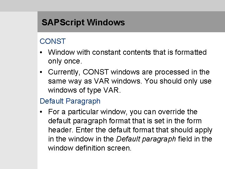 SAPScript Windows CONST • Window with constant contents that is formatted only once. •