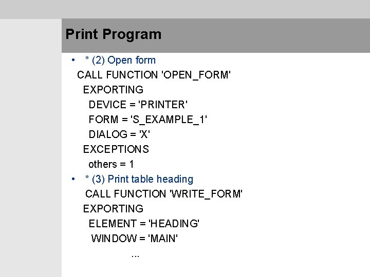 Print Program • * (2) Open form CALL FUNCTION 'OPEN_FORM' EXPORTING DEVICE = 'PRINTER'