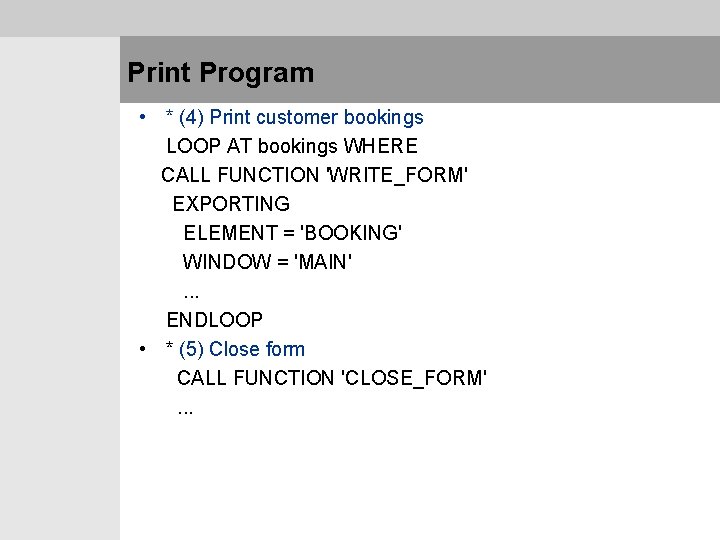 Print Program • * (4) Print customer bookings LOOP AT bookings WHERE CALL FUNCTION