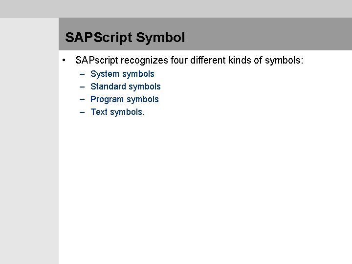 SAPScript Symbol • SAPscript recognizes four different kinds of symbols: – – System symbols
