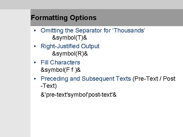 Formatting Options • Omitting the Separator for ‘Thousands’ &symbol(T)& • Right-Justified Output &symbol(R)& •