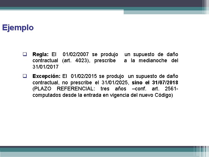 Ejemplo q Regla: El 01/02/2007 se produjo contractual (art. 4023), prescribe 31/01/2017 un supuesto