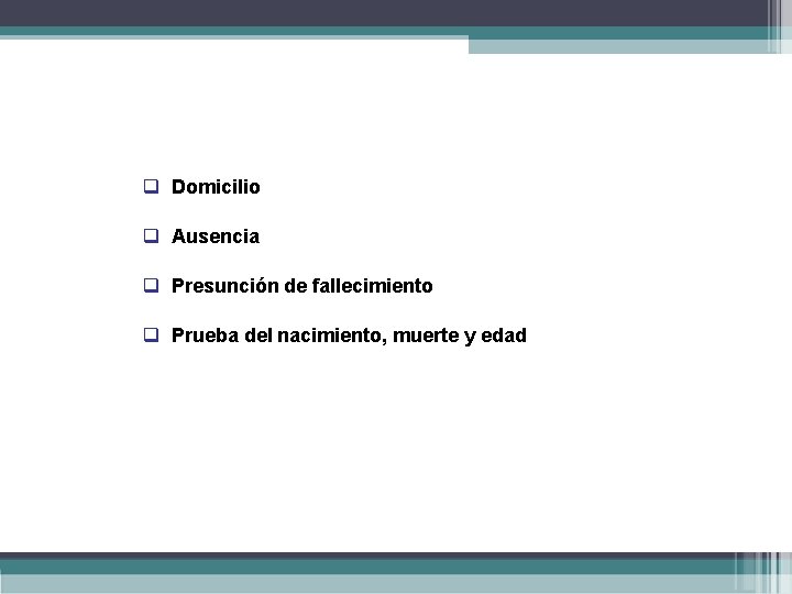 q Domicilio q Ausencia q Presunción de fallecimiento q Prueba del nacimiento, muerte y