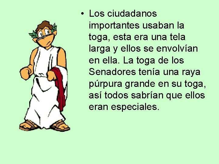  • Los ciudadanos importantes usaban la toga, esta era una tela larga y