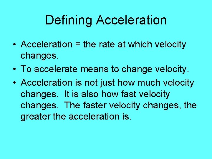 Defining Acceleration • Acceleration = the rate at which velocity changes. • To accelerate
