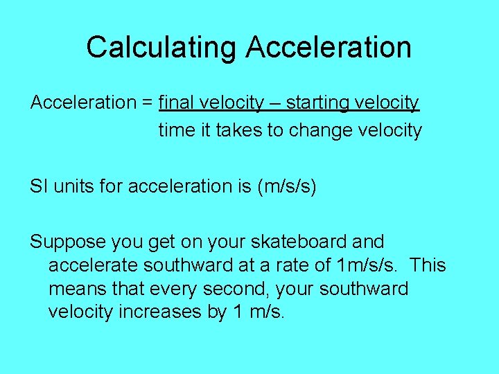 Calculating Acceleration = final velocity – starting velocity time it takes to change velocity