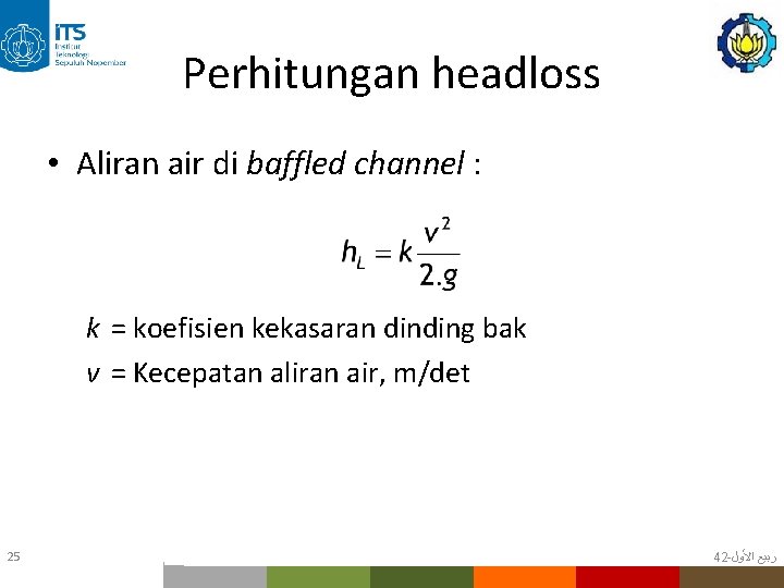 Perhitungan headloss • Aliran air di baffled channel : k = koefisien kekasaran dinding