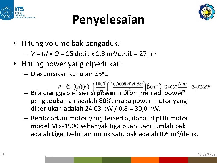 Penyelesaian • Hitung volume bak pengaduk: – V = td x Q = 15