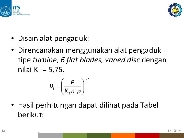  • Disain alat pengaduk: • Direncanakan menggunakan alat pengaduk tipe turbine, 6 flat