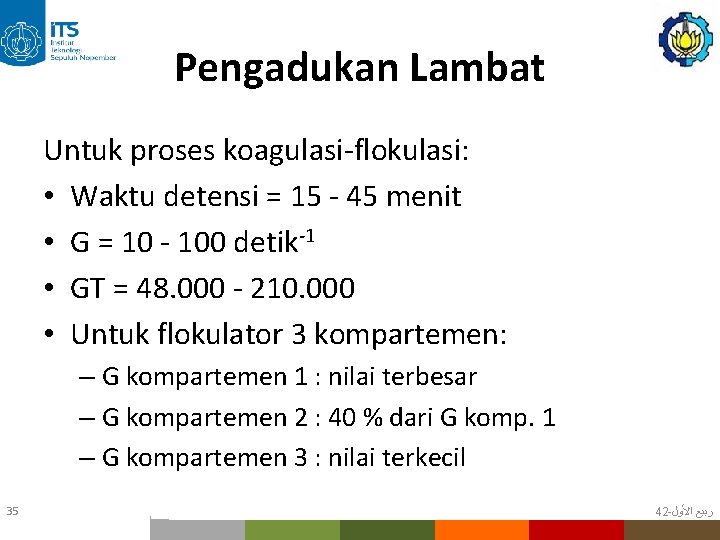 Pengadukan Lambat Untuk proses koagulasi-flokulasi: • Waktu detensi = 15 - 45 menit •