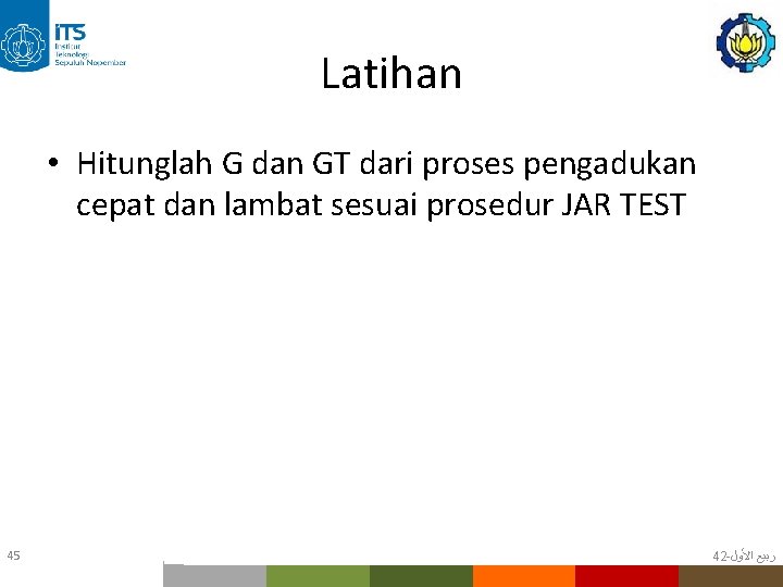 Latihan • Hitunglah G dan GT dari proses pengadukan cepat dan lambat sesuai prosedur