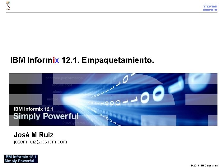 IBM Informix 12. 1. Empaquetamiento. José M Ruiz josem. ruiz@es. ibm. com © 2013