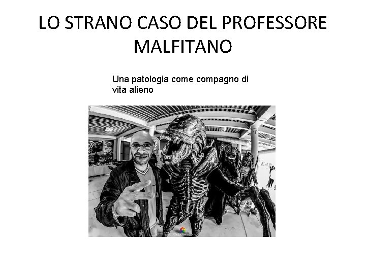 LO STRANO CASO DEL PROFESSORE MALFITANO Una patologia come compagno di vita alieno 