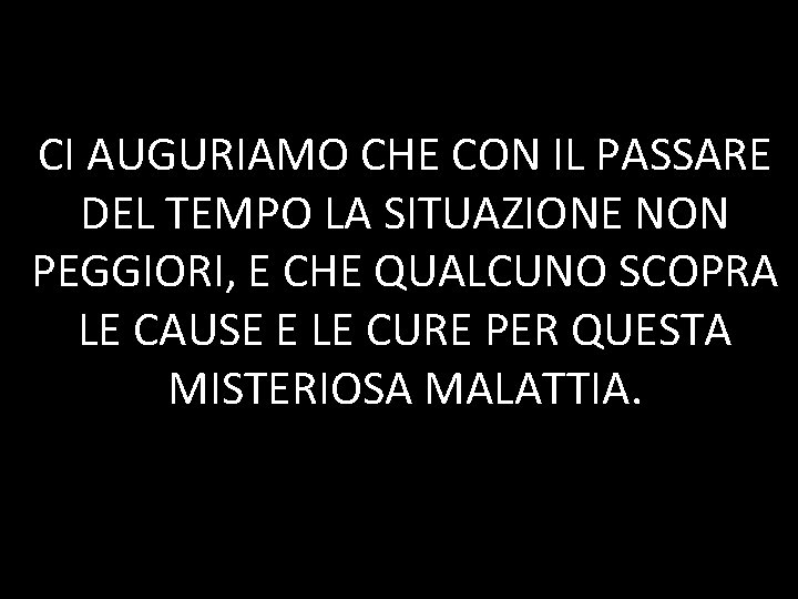 CI AUGURIAMO CHE CON IL PASSARE DEL TEMPO LA SITUAZIONE NON PEGGIORI, E CHE