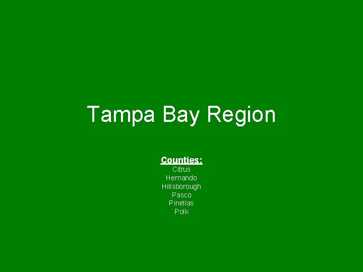 Tampa Bay Region Counties: Citrus Hernando Hillsborough Pasco Pinellas Polk 
