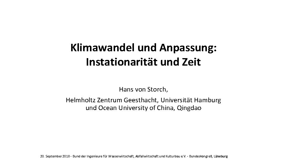 Klimawandel und Anpassung: Instationarität und Zeit Hans von Storch, Helmholtz Zentrum Geesthacht, Universität Hamburg