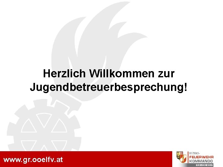 www. gr. ooelfv. at Herzlich Willkommen zur Jugendbetreuerbesprechung! www. gr. ooelfv. at 