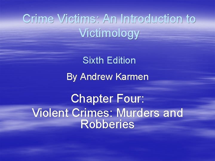 Crime Victims: An Introduction to Victimology Sixth Edition By Andrew Karmen Chapter Four: Violent