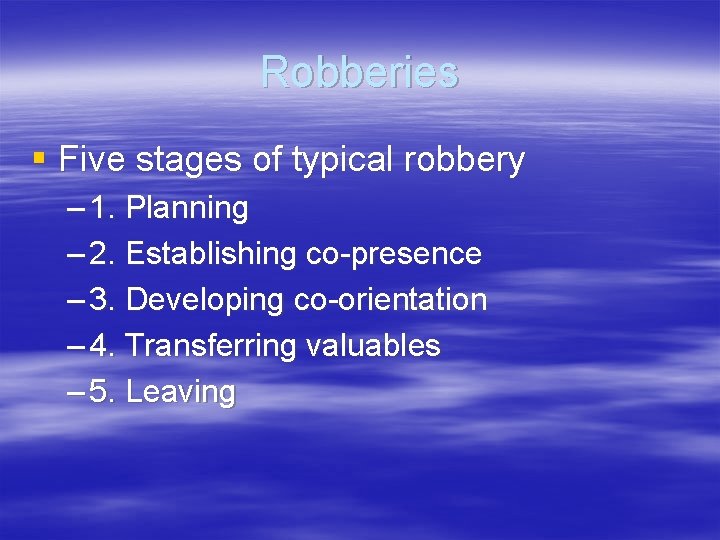 Robberies § Five stages of typical robbery – 1. Planning – 2. Establishing co-presence